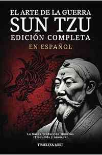 El Arte de la Guerra Sun Tzu en Español - Edición Completa: La Nueva Traducción Moderna (Traducida y Anotada)